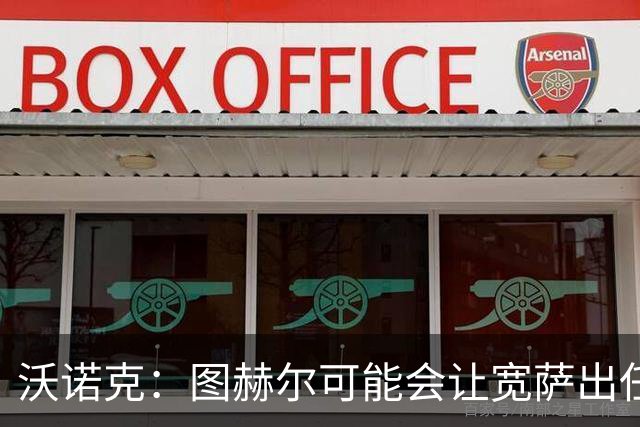 沃诺克：图赫尔可能会让宽萨出任右后卫，但我认为斯通斯更合适